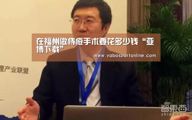 在福州做痔疮手术要花多少钱“亚博下载”(图2) 亚博网站