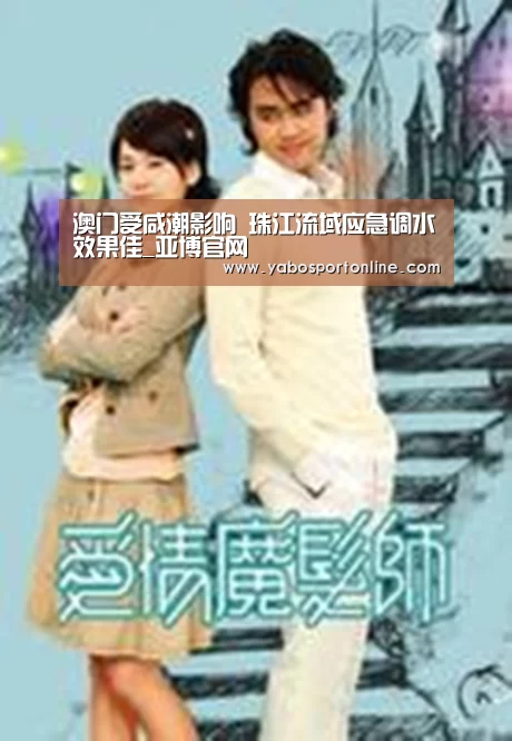 澳门受咸潮影响 珠江流域应急调水效果佳_亚博官网(图1) 亚博下载