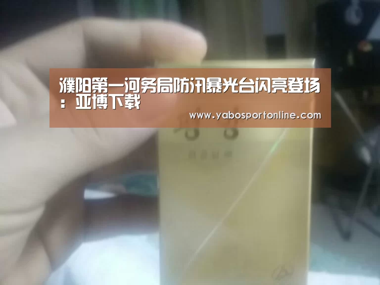濮阳第一河务局防汛暴光台闪亮登场:亚博下载(图1) 亚博APP