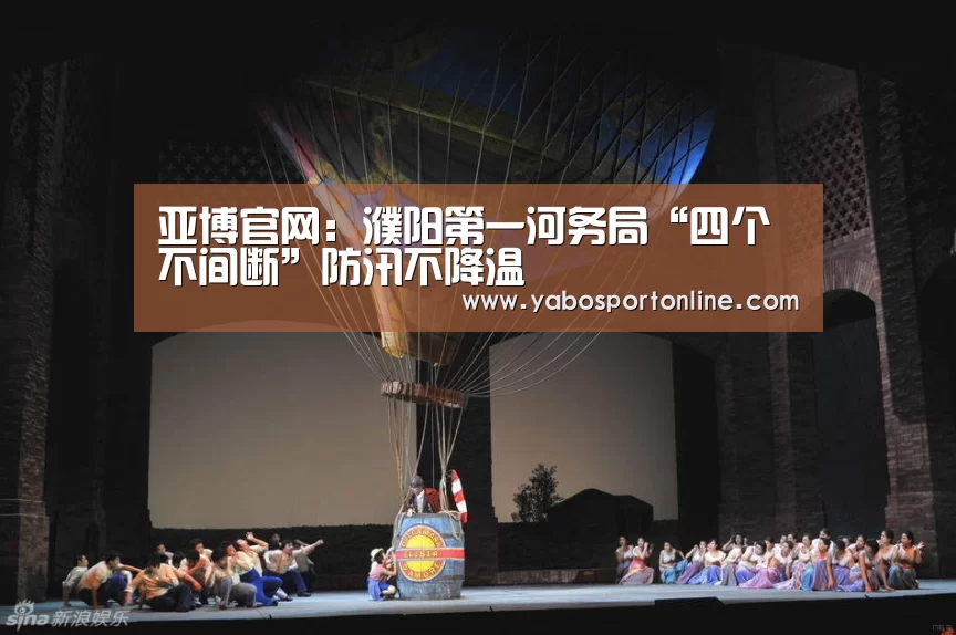 亚博官网:濮阳第一河务局“四个不间断”防汛不降温(图1) 亚博APP