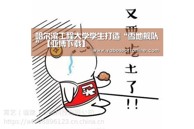 哈尔滨工程大学学生打造“雪地舰队”【亚博下载】(图6) 亚博网站